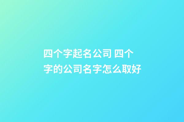 四个字起名公司 四个字的公司名字怎么取好-第1张-公司起名-玄机派